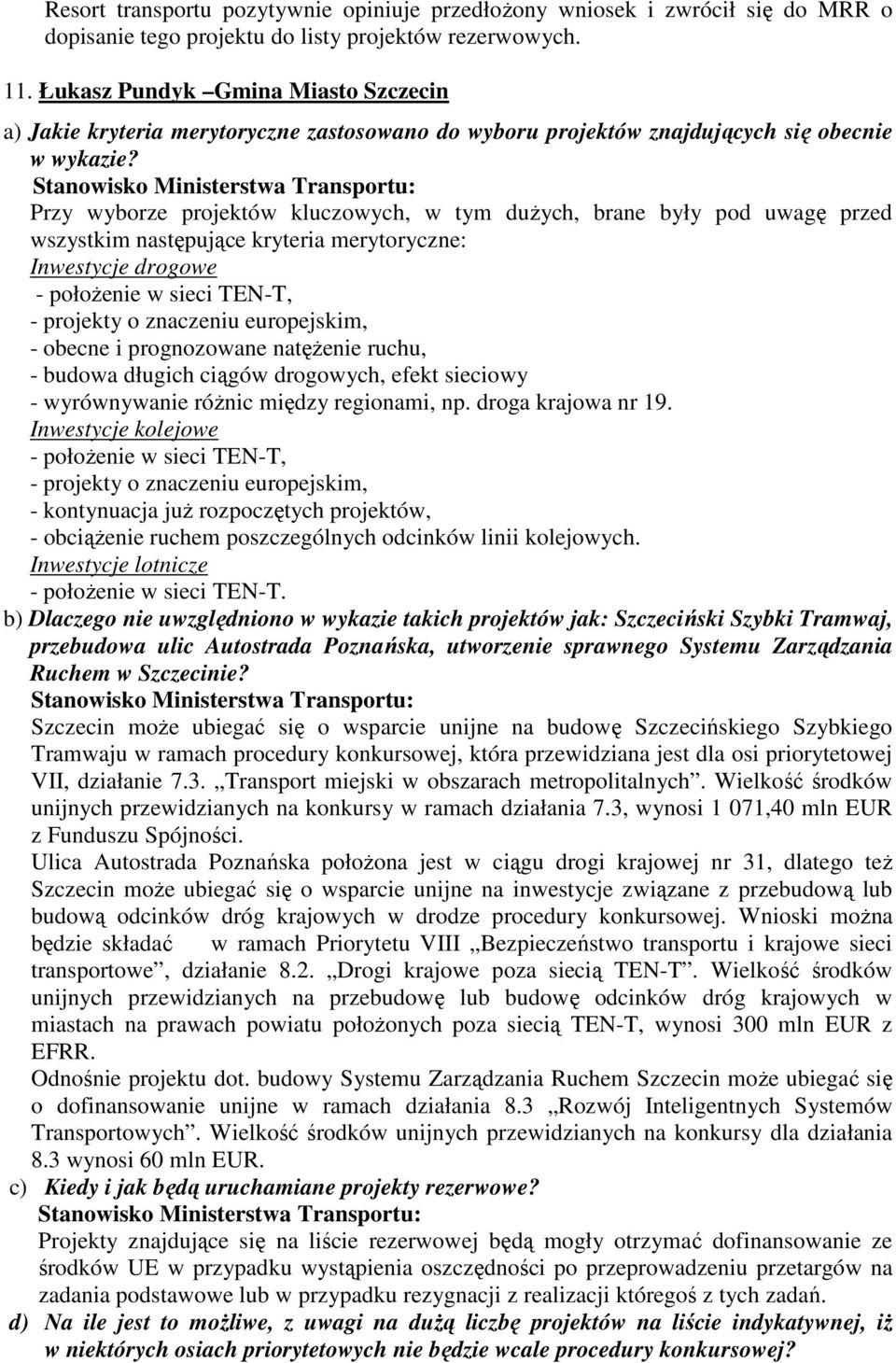 Przy wyborze projektów kluczowych, w tym duŝych, brane były pod uwagę przed wszystkim następujące kryteria merytoryczne: Inwestycje drogowe - połoŝenie w sieci TEN-T, - projekty o znaczeniu