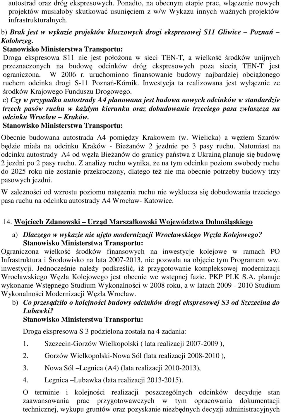 Droga ekspresowa S11 nie jest połoŝona w sieci TEN-T, a wielkość środków unijnych przeznaczonych na budowę odcinków dróg ekspresowych poza siecią TEN-T jest ograniczona. W 2006 r.