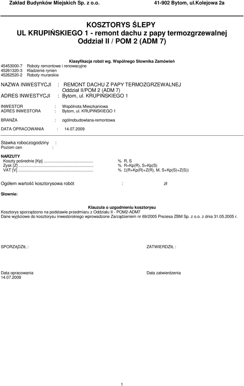 (ADM 7) ADRES INWESTYCJI : Byto, ul. KRUPIŃSKIEGO 1 INWESTOR : Wspólnota Mieszkaniowa ADRES INWESTORA : Byto, ul. KRUPIŃSKIEGO 1 BRANśA : ogólnobudowlana-reontowa DATA OPRACOWANIA : 14.07.