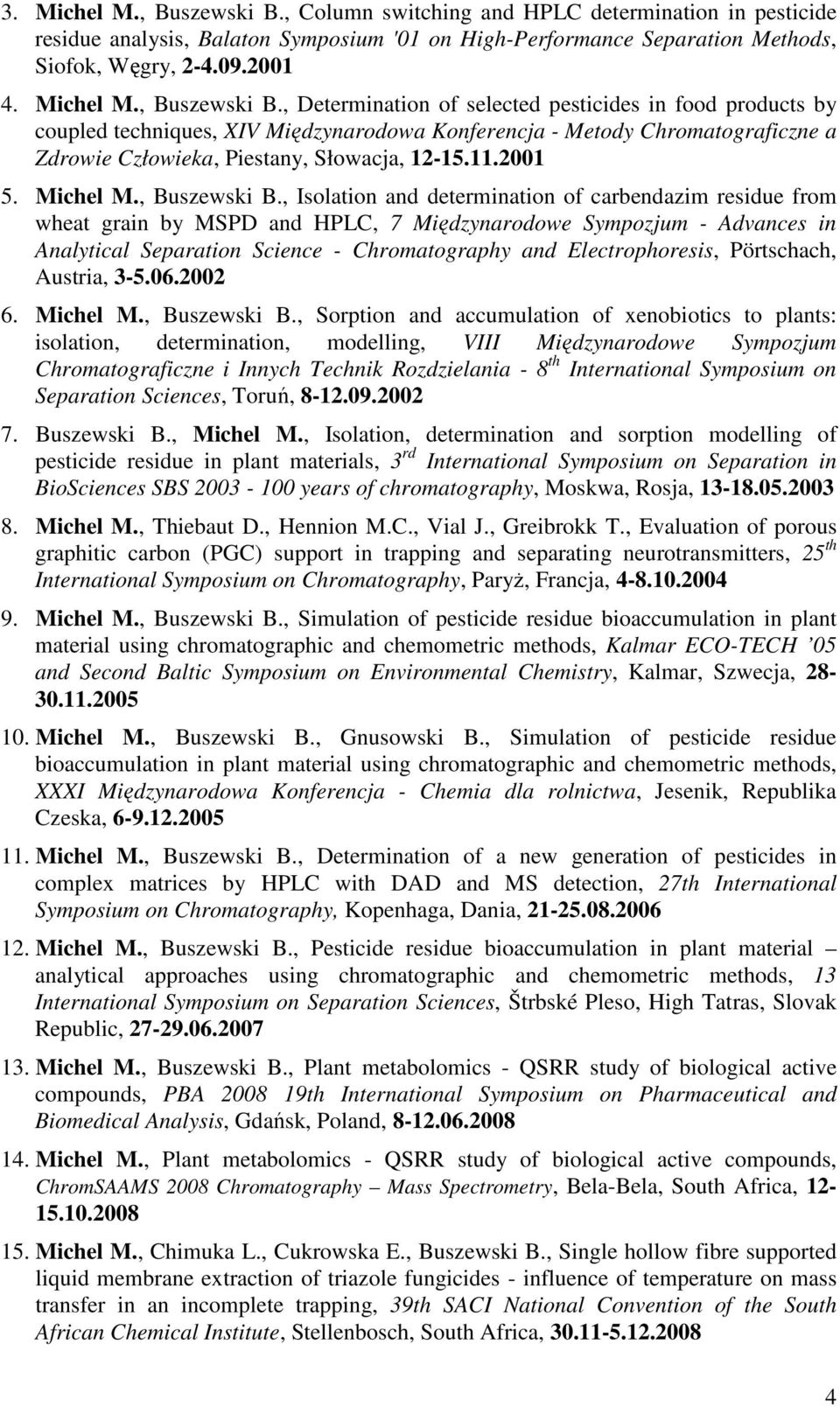 , Determination of selected pesticides in food products by coupled techniques, XIV Międzynarodowa Konferencja - Metody Chromatograficzne a Zdrowie Człowieka, Piestany, Słowacja, 12-15.11.2001 5.