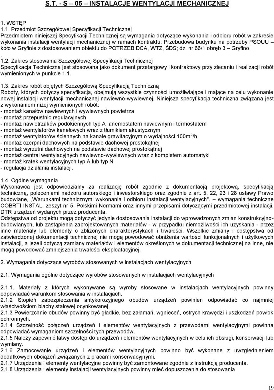 1. Przedmiot Szczegółowej Specyfikacji Technicznej Przedmiotem niniejszej Specyfikacji Technicznej są wymagania dotyczące wykonania i odbioru robót w zakresie wykonania instalacji wentylacji