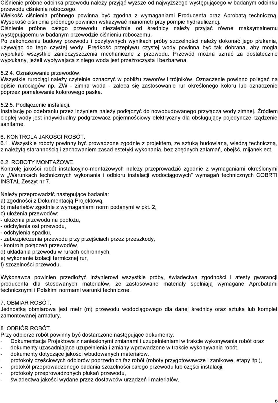 Ciśnienie próbne całego przewodu niezależnie od średnicy należy przyjąć równe maksymalnemu występującemu w badanym przewodzie ciśnieniu roboczemu.