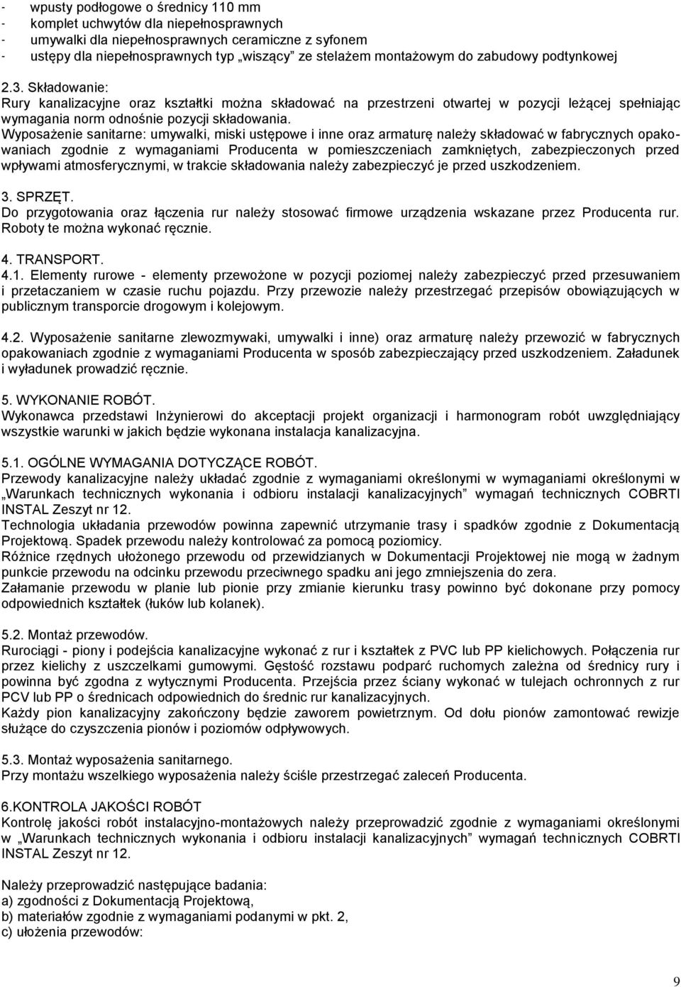 Wyposażenie sanitarne: umywalki, miski ustępowe i inne oraz armaturę należy składować w fabrycznych opakowaniach zgodnie z wymaganiami Producenta w pomieszczeniach zamkniętych, zabezpieczonych przed