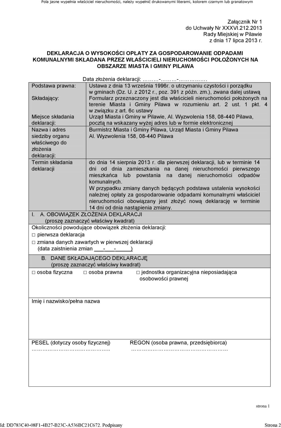 DEKLARACJA O WYSOKOŚCI OPŁATY ZA GOSPODAROWANIE ODPADAMI KOMUNALNYMI SKŁADANA PRZEZ WŁAŚCICIELI NIERUCHOMOŚCI POŁOŻONYCH NA OBSZARZE MIASTA I GMINY PILAWA Podstawa prawna: Składający: Miejsce