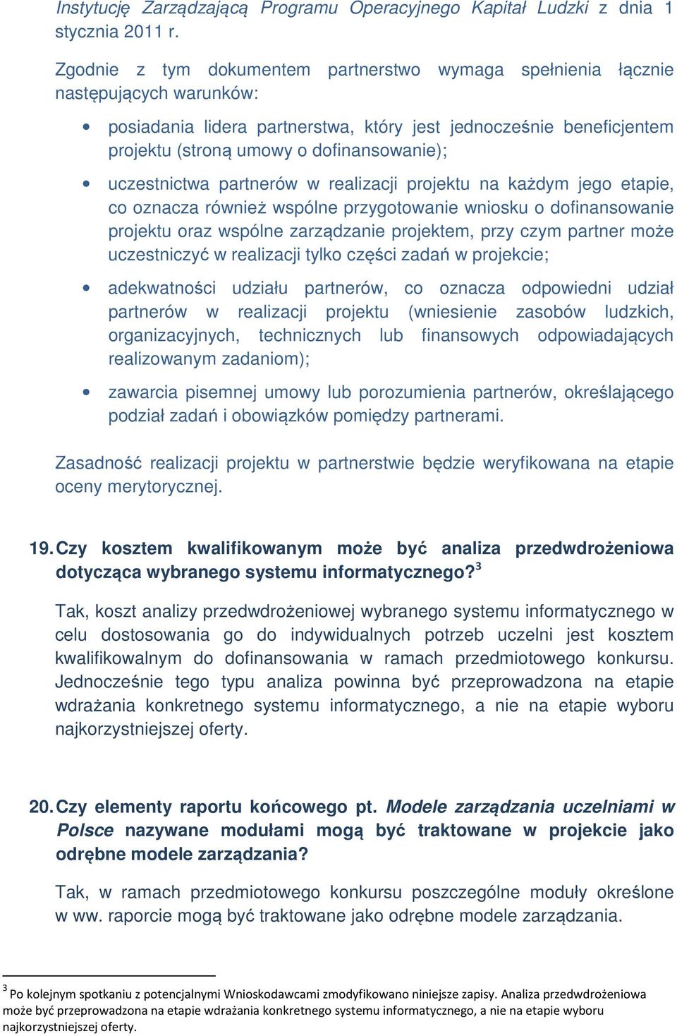 uczestnictwa partnerów w realizacji projektu na każdym jego etapie, co oznacza również wspólne przygotowanie wniosku o dofinansowanie projektu oraz wspólne zarządzanie projektem, przy czym partner