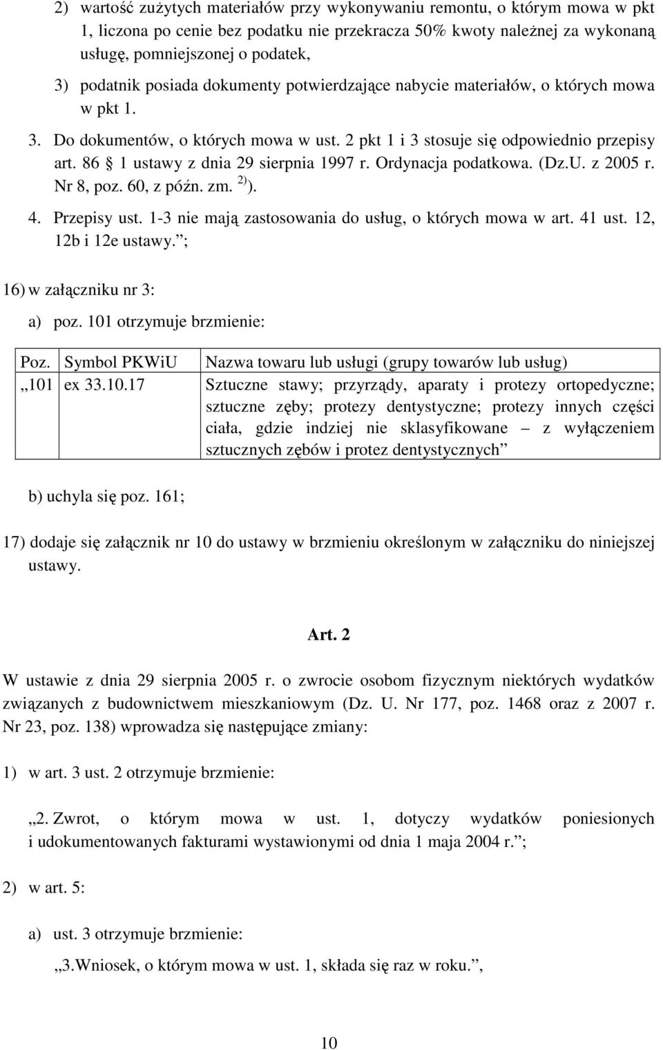 86 1 ustawy z dnia 29 sierpnia 1997 r. Ordynacja podatkowa. (Dz.U. z 2005 r. Nr 8, poz. 60, z późn. zm. 2) ). 4. Przepisy ust. 1-3 nie mają zastosowania do usług, o których mowa w art. 41 ust.