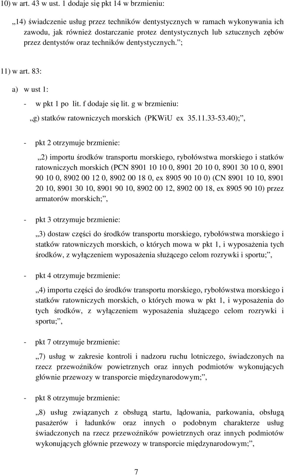 dentystów oraz techników dentystycznych. ; 11) w art. 83: a) w ust 1: - w pkt 1 po lit. f dodaje się lit. g w brzmieniu: g) statków ratowniczych morskich (PKWiU ex 35.11.33-53.