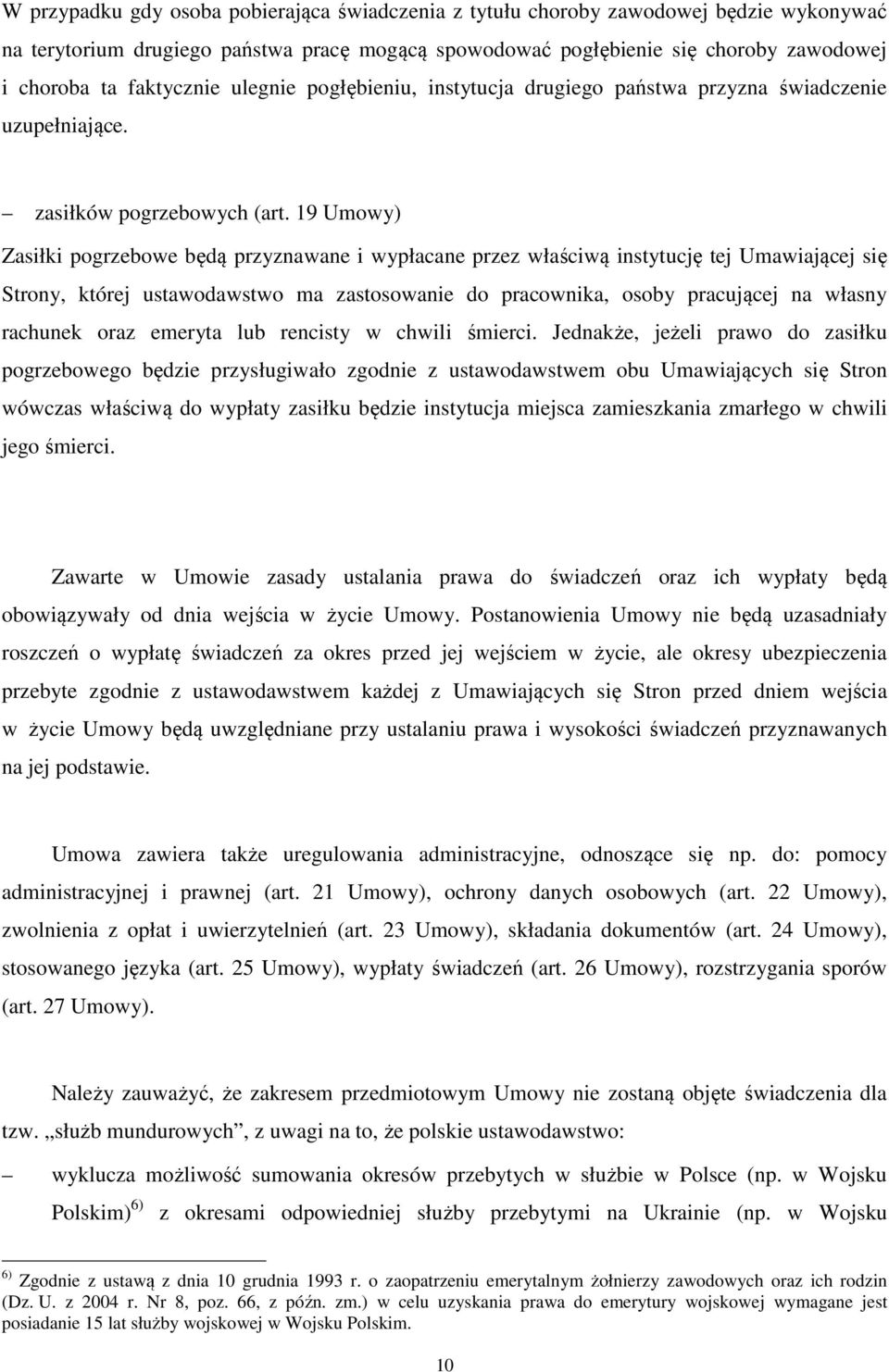 19 Umowy) Zasiłki pogrzebowe będą przyznawane i wypłacane przez właściwą instytucję tej Umawiającej się Strony, której ustawodawstwo ma zastosowanie do pracownika, osoby pracującej na własny rachunek