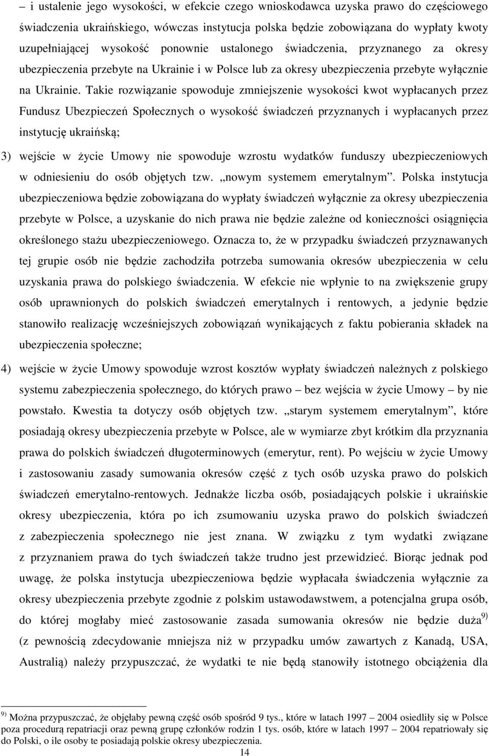 Takie rozwiązanie spowoduje zmniejszenie wysokości kwot wypłacanych przez Fundusz Ubezpieczeń Społecznych o wysokość świadczeń przyznanych i wypłacanych przez instytucję ukraińską; 3) wejście w życie