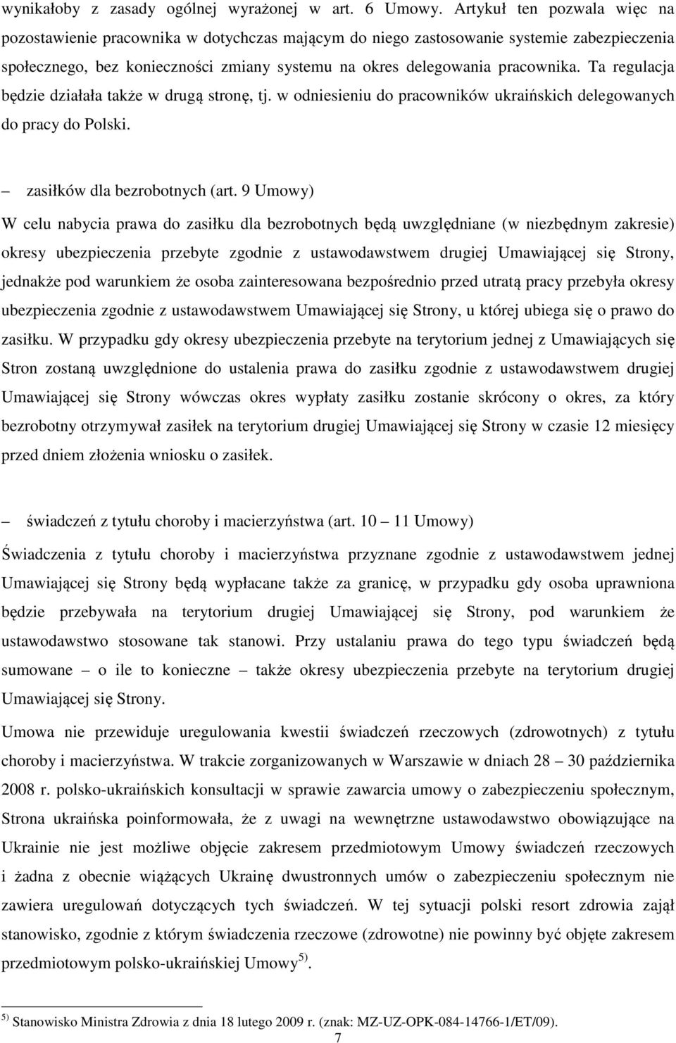 Ta regulacja będzie działała także w drugą stronę, tj. w odniesieniu do pracowników ukraińskich delegowanych do pracy do Polski. zasiłków dla bezrobotnych (art.