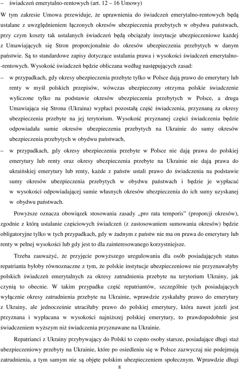 koszty tak ustalanych świadczeń będą obciążały instytucje ubezpieczeniowe każdej z Umawiających się Stron proporcjonalnie do okresów ubezpieczenia przebytych w danym państwie.