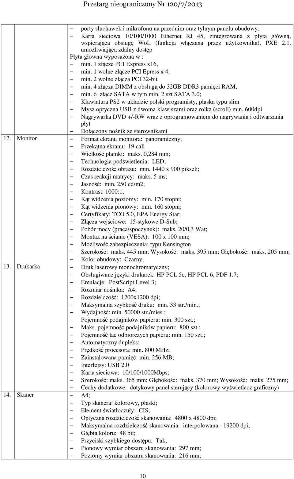 1, umożliwiająca zdalny dostęp Płyta główna wyposażona w : min. 1 złącze PCI Express x16, min. 1 wolne złącze PCI Epress x 4, min. 2 wolne złącza PCI 32-bit min.