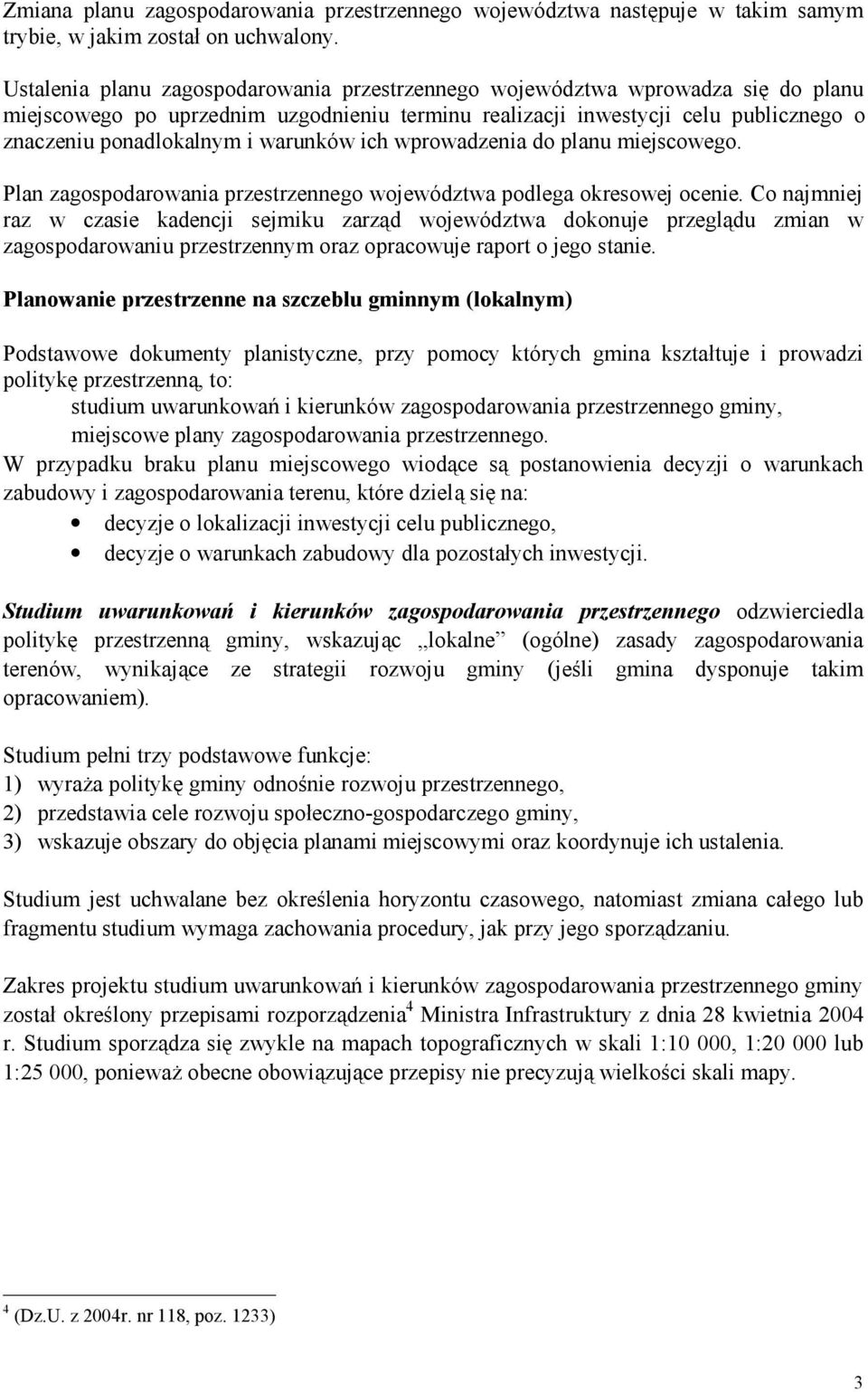 warunków ich wprowadzenia do planu miejscowego. Plan zagospodarowania przestrzennego województwa podlega okresowej ocenie.