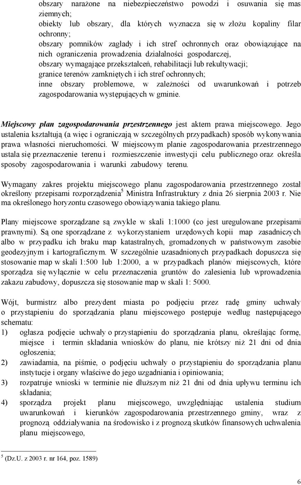 ochronnych; inne obszary problemowe, w zależności od uwarunkowań i potrzeb zagospodarowania występujących w gminie. Miejscowy plan zagospodarowania przestrzennego jest aktem prawa miejscowego.