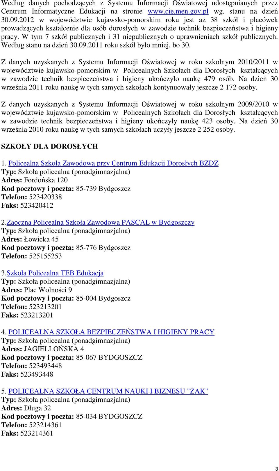 W tym 7 szkół publicznych i 31 niepublicznych o uprawnieniach szkół publicznych. Według stanu na dzień 30.09.2011 roku szkół było mniej, bo 30.