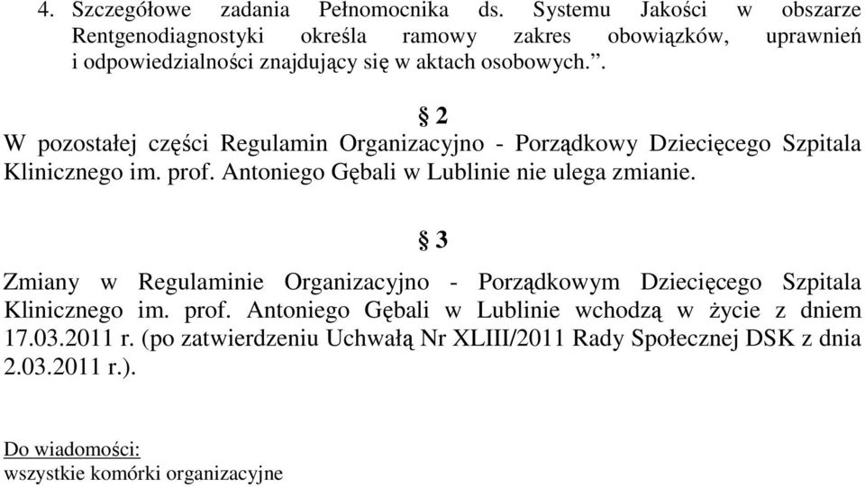 . 2 W pozostałej części Regulamin Organizacyjno - Porządkowy Dziecięcego Szpitala Klinicznego im. prof. Antoniego Gębali w Lublinie nie ulega zmianie.