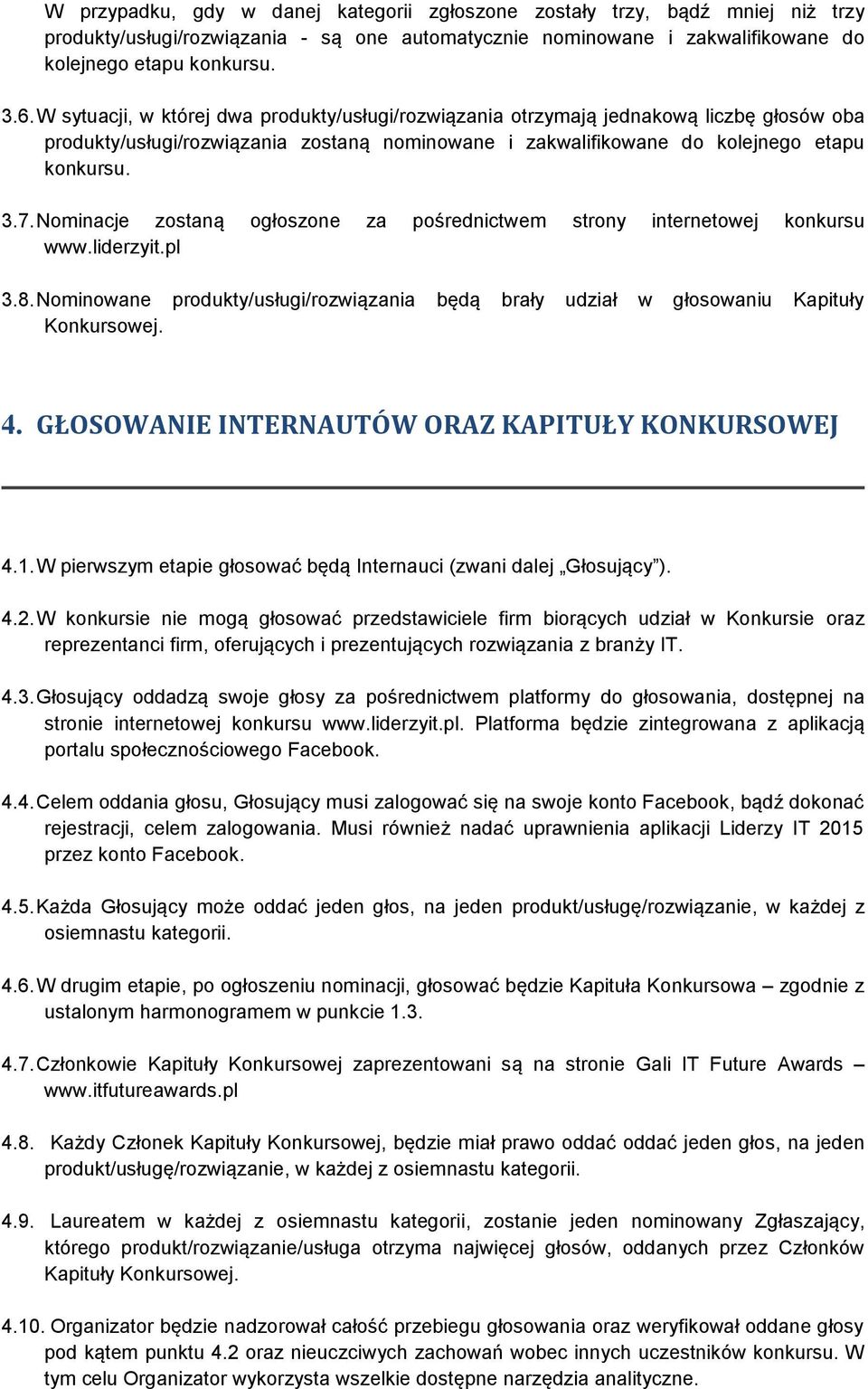 Nominacje zostaną ogłoszone za pośrednictwem strony internetowej konkursu www.liderzyit.pl 3.8. Nominowane produkty/usługi/rozwiązania będą brały udział w głosowaniu Kapituły Konkursowej. 4.