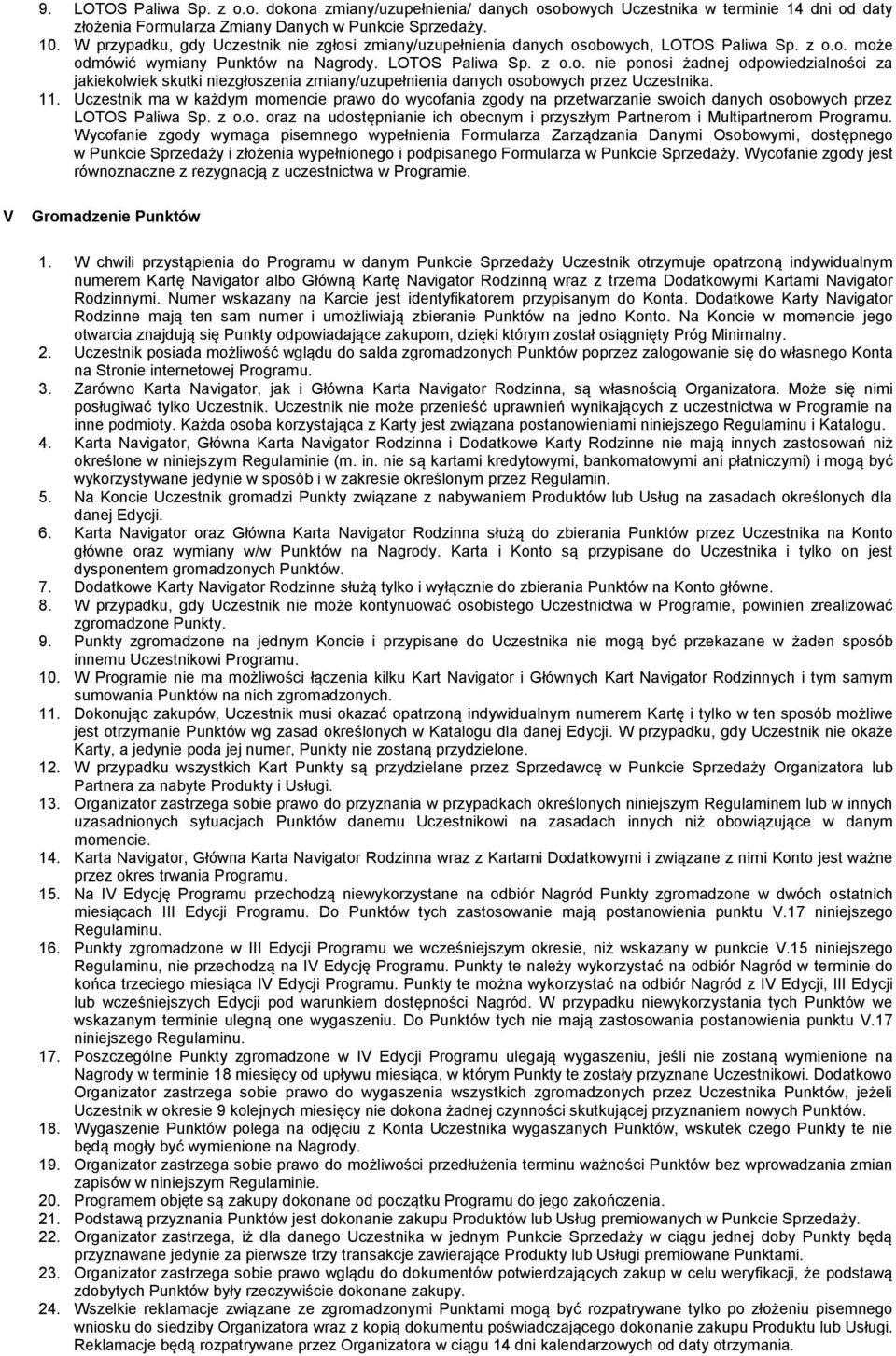 11. Uczestnik ma w każdym momencie prawo do wycofania zgody na przetwarzanie swoich danych osobowych przez LOTOS Paliwa Sp. z o.o. oraz na udostępnianie ich obecnym i przyszłym Partnerom i Multipartnerom Programu.