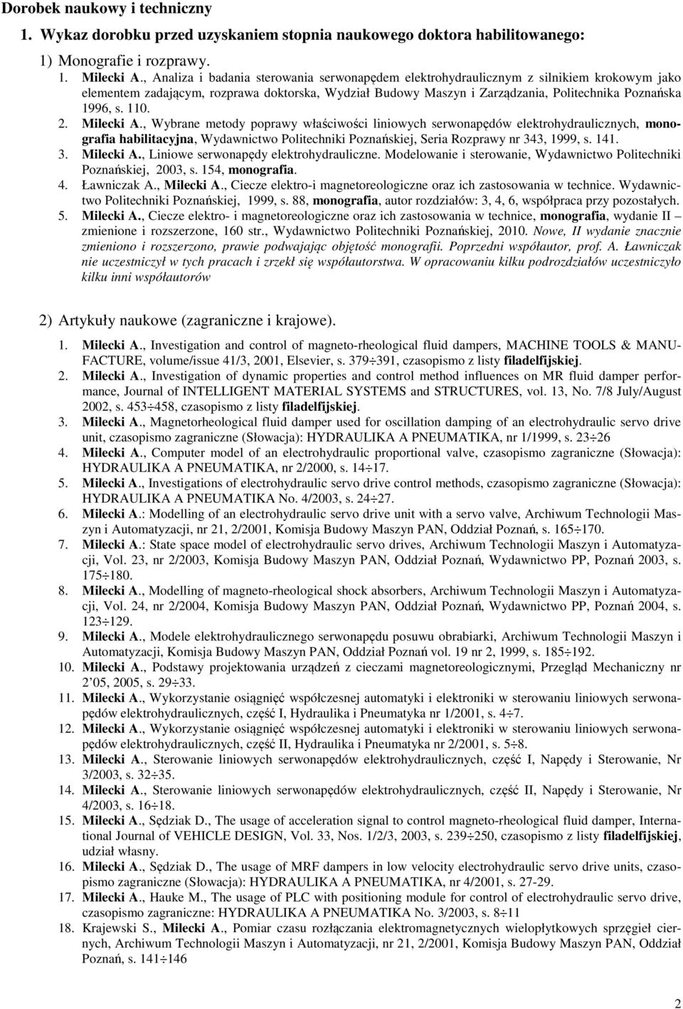 110. 2. Milecki A., Wybrane metody poprawy właściwości liniowych serwonapędów elektrohydraulicznych, monografia habilitacyjna, Wydawnictwo Politechniki Poznańskiej, Seria Rozprawy nr 343, 1999, s.