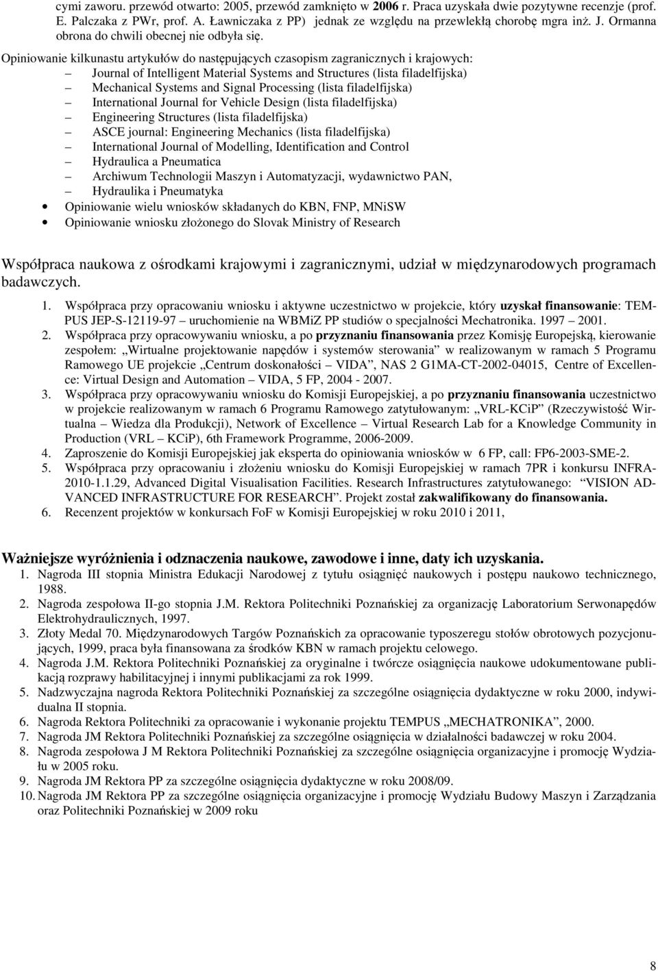 Opiniowanie kilkunastu artykułów do następujących czasopism zagranicznych i krajowych: Journal of Intelligent Material Systems and Structures (lista filadelfijska) Mechanical Systems and Signal