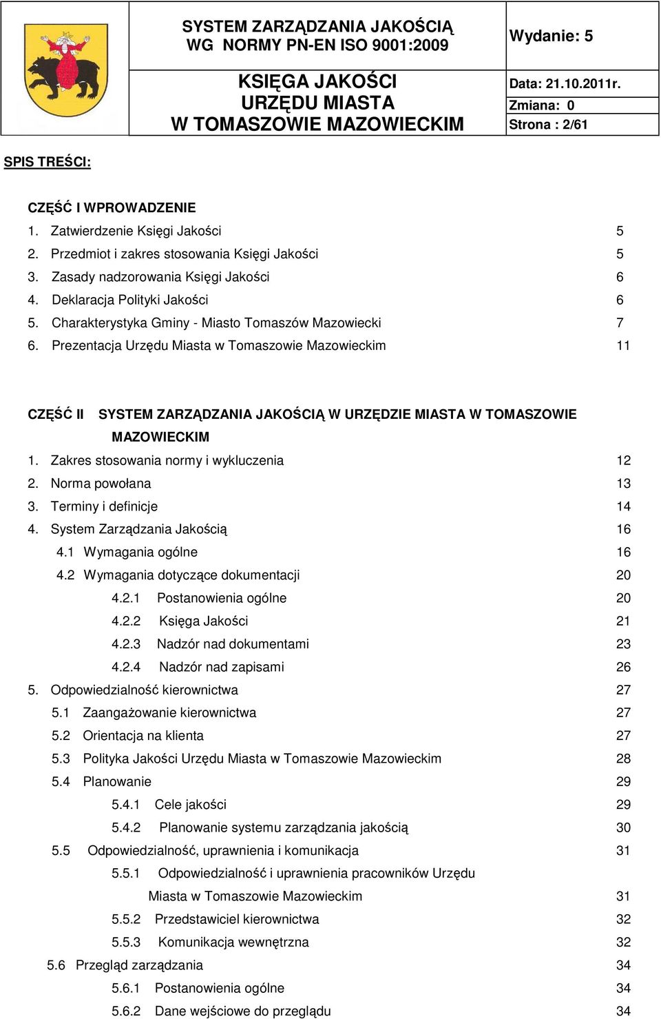 Prezentacja Urzędu Miasta w Tomaszowie Mazowieckim 11 CZĘŚĆ II SYSTEM ZARZĄDZANIA JAKOŚCIĄ W URZĘDZIE MIASTA W TOMASZOWIE MAZOWIECKIM 1. Zakres stosowania normy i wykluczenia 12 2.