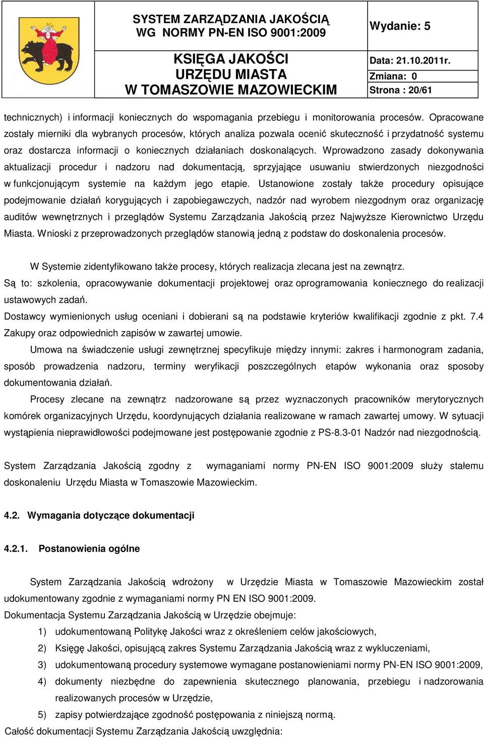 Wprowadzono zasady dokonywania aktualizacji procedur i nadzoru nad dokumentacją, sprzyjające usuwaniu stwierdzonych niezgodności w funkcjonującym systemie na kaŝdym jego etapie.