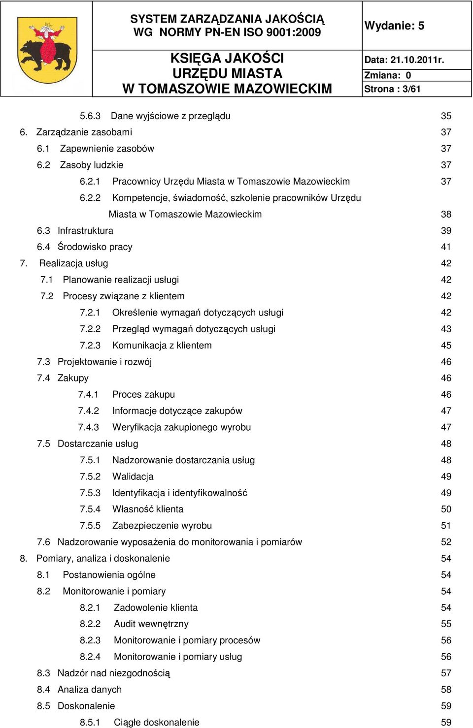 2 Procesy związane z klientem 42 7.2.1 Określenie wymagań dotyczących usługi 42 7.2.2 Przegląd wymagań dotyczących usługi 43 7.2.3 Komunikacja z klientem 45 7.3 Projektowanie i rozwój 46 7.