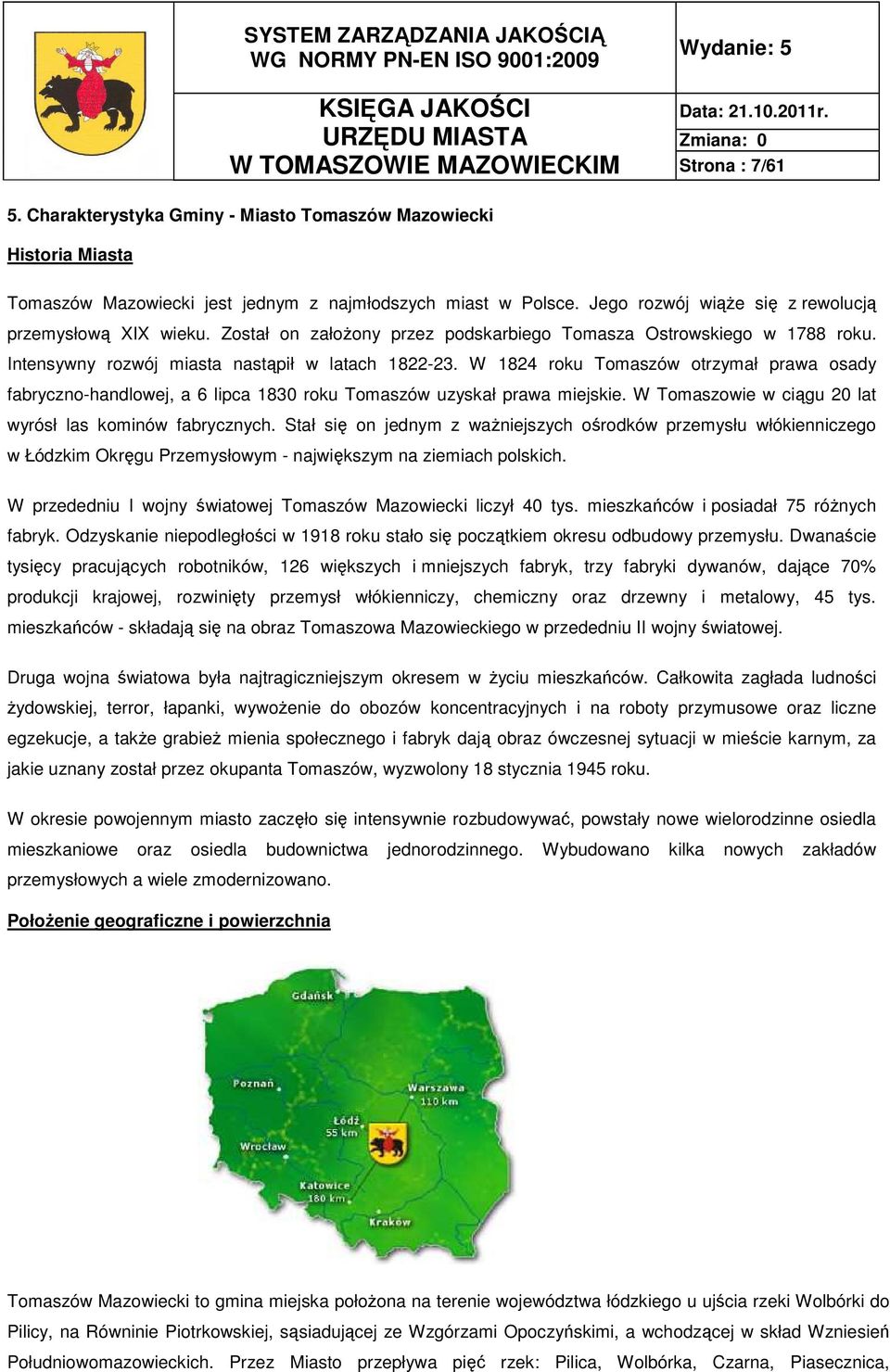 W 1824 roku Tomaszów otrzymał prawa osady fabryczno-handlowej, a 6 lipca 1830 roku Tomaszów uzyskał prawa miejskie. W Tomaszowie w ciągu 20 lat wyrósł las kominów fabrycznych.
