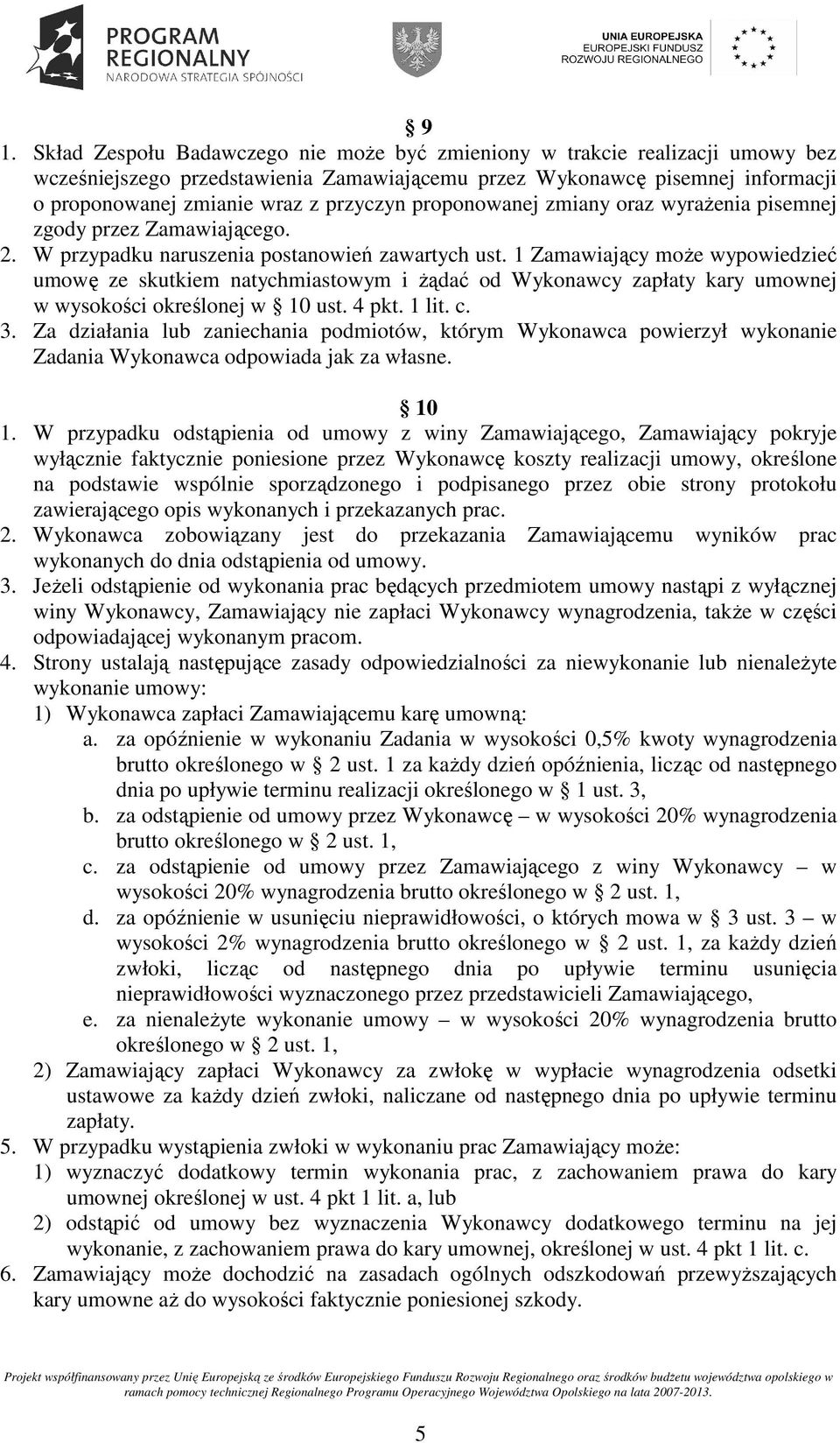 1 Zamawiający moŝe wypowiedzieć umowę ze skutkiem natychmiastowym i Ŝądać od Wykonawcy zapłaty kary umownej w wysokości określonej w 10 ust. 4 pkt. 1 lit. c. 3.