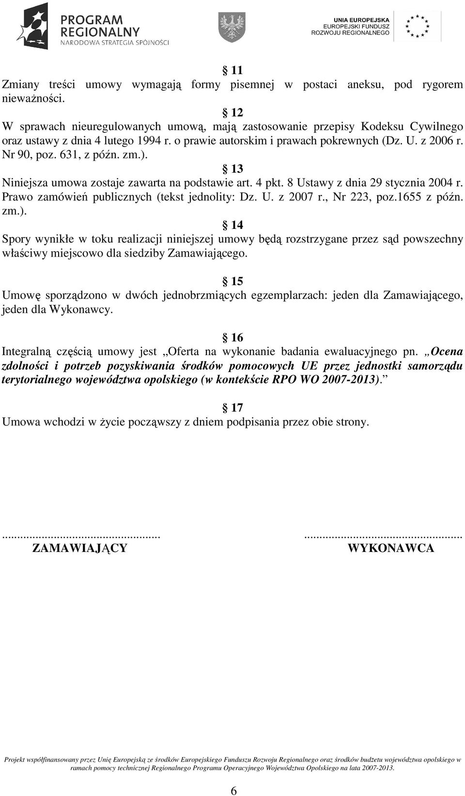 631, z późn. zm.). 13 Niniejsza umowa zostaje zawarta na podstawie art. 4 pkt. 8 Ustawy z dnia 29 stycznia 2004 r. Prawo zamówień publicznych (tekst jednolity: Dz. U. z 2007 r., Nr 223, poz.