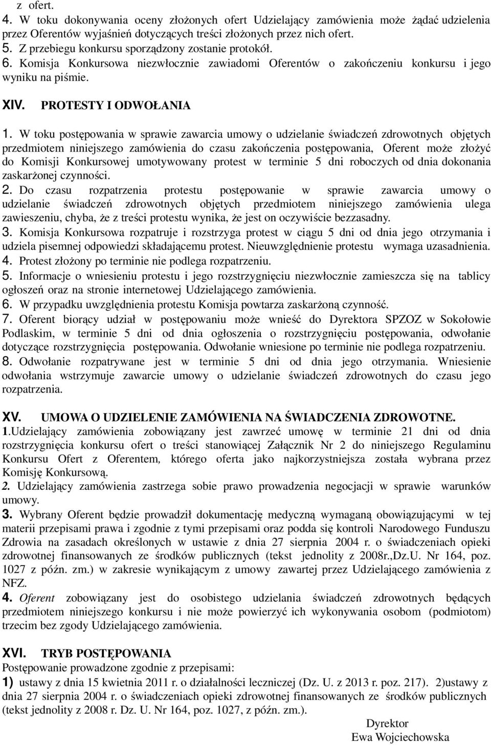 W toku postępowania w sprawie zawarcia umowy o udzielanie świadczeń zdrowotnych objętych przedmiotem niniejszego zamówienia do czasu zakończenia postępowania, Oferent może złożyć do Komisji