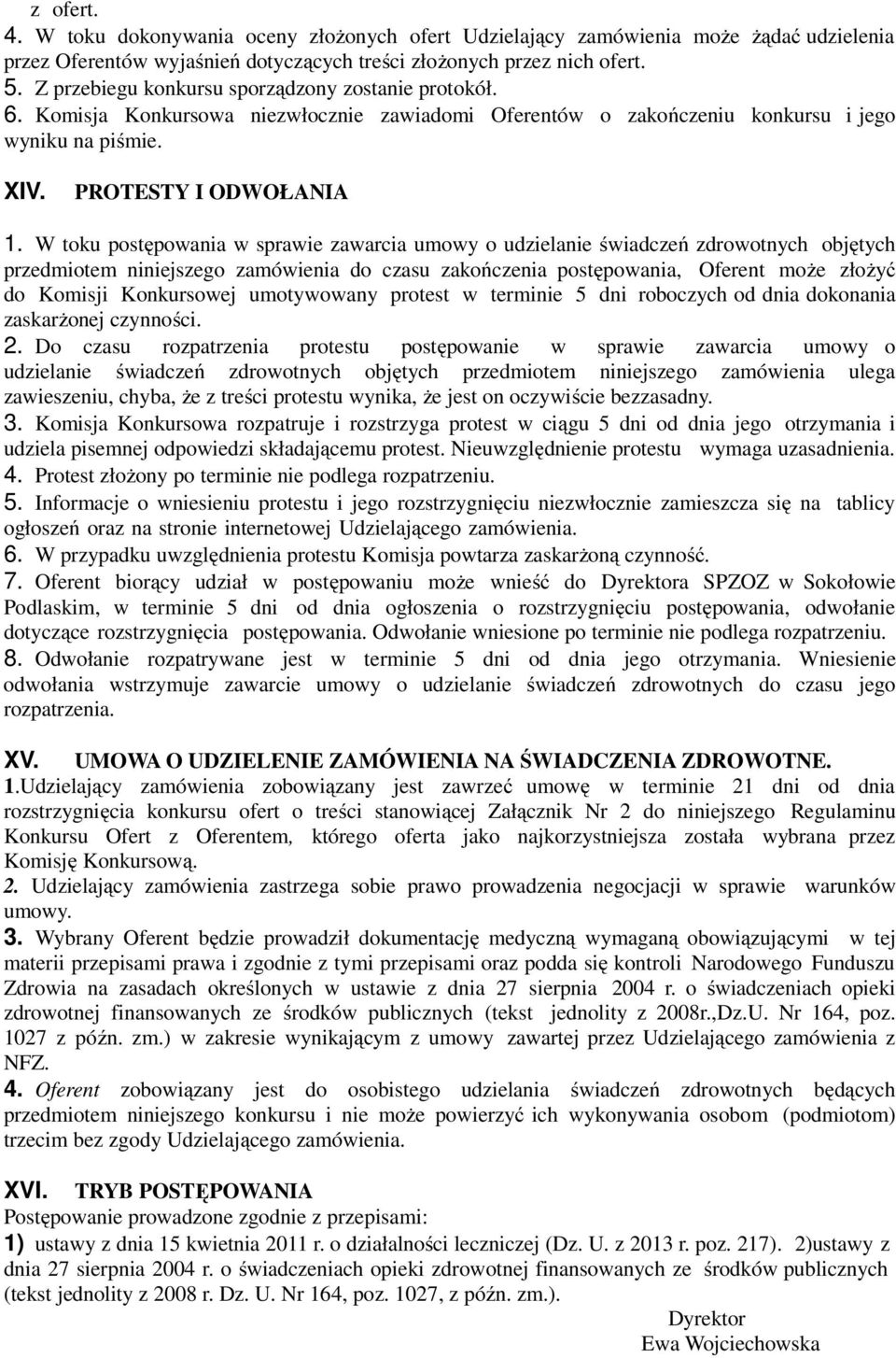 W toku postępowania w sprawie zawarcia umowy o udzielanie świadczeń zdrowotnych objętych przedmiotem niniejszego zamówienia do czasu zakończenia postępowania, Oferent może złożyć do Komisji