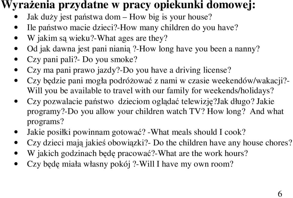 Czy będzie pani mogła podróżować z nami w czasie weekendów/wakacji?- Will you be available to travel with our family for weekends/holidays? Czy pozwalacie państwo dzieciom oglądać telewizję?jak długo?