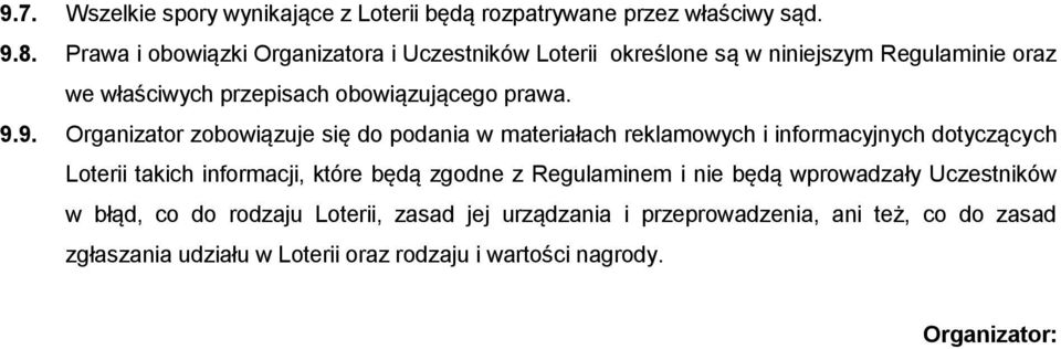 9. Organizator zobowiązuje się do podania w materiałach reklamowych i informacyjnych dotyczących Loterii takich informacji, które będą zgodne z