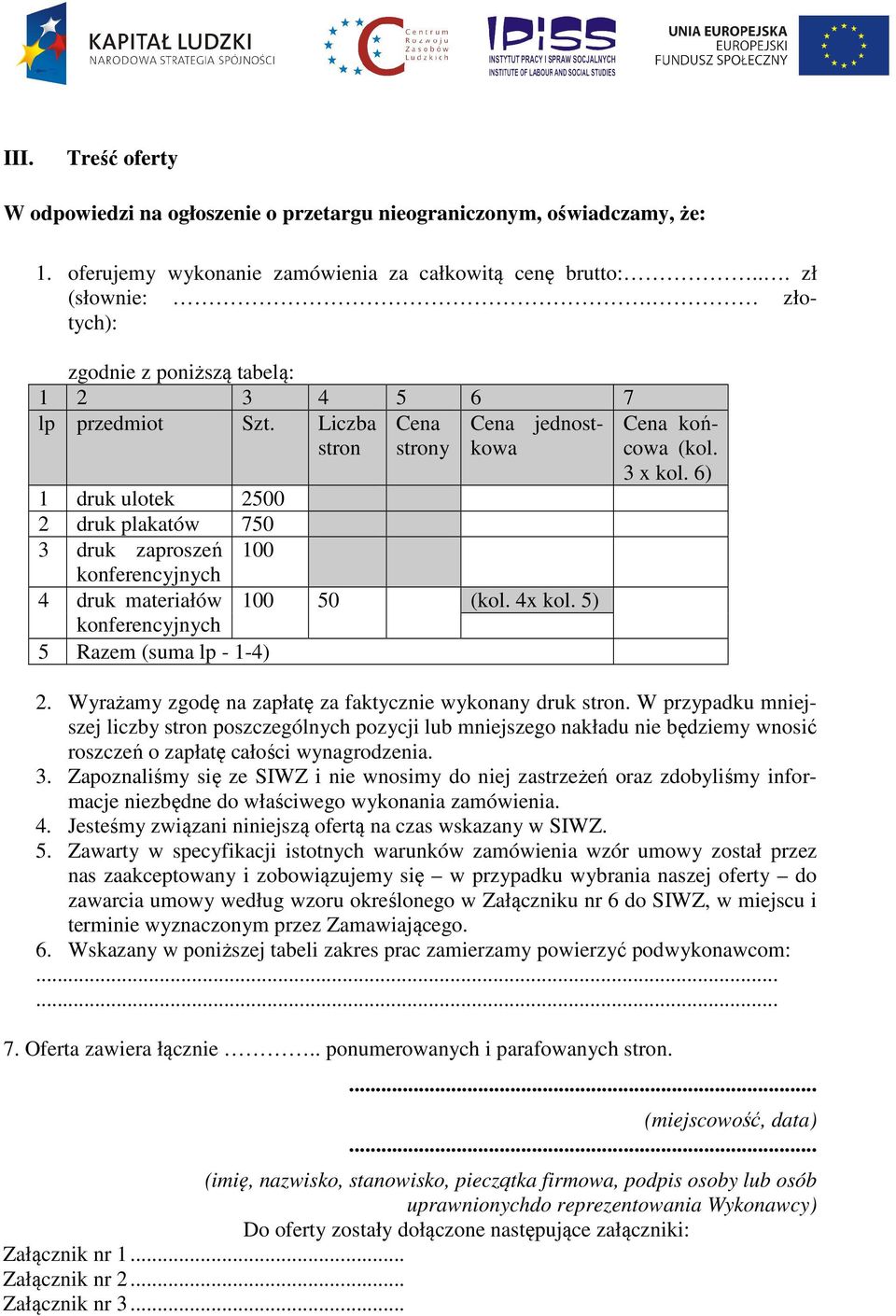 6) 1 druk ulotek 2500 2 druk plakatów 750 3 druk zaproszeń 100 konferencyjnych 4 druk materiałów 100 50 (kol. 4x kol. 5) konferencyjnych 5 Razem (suma lp - 1-4) 2.