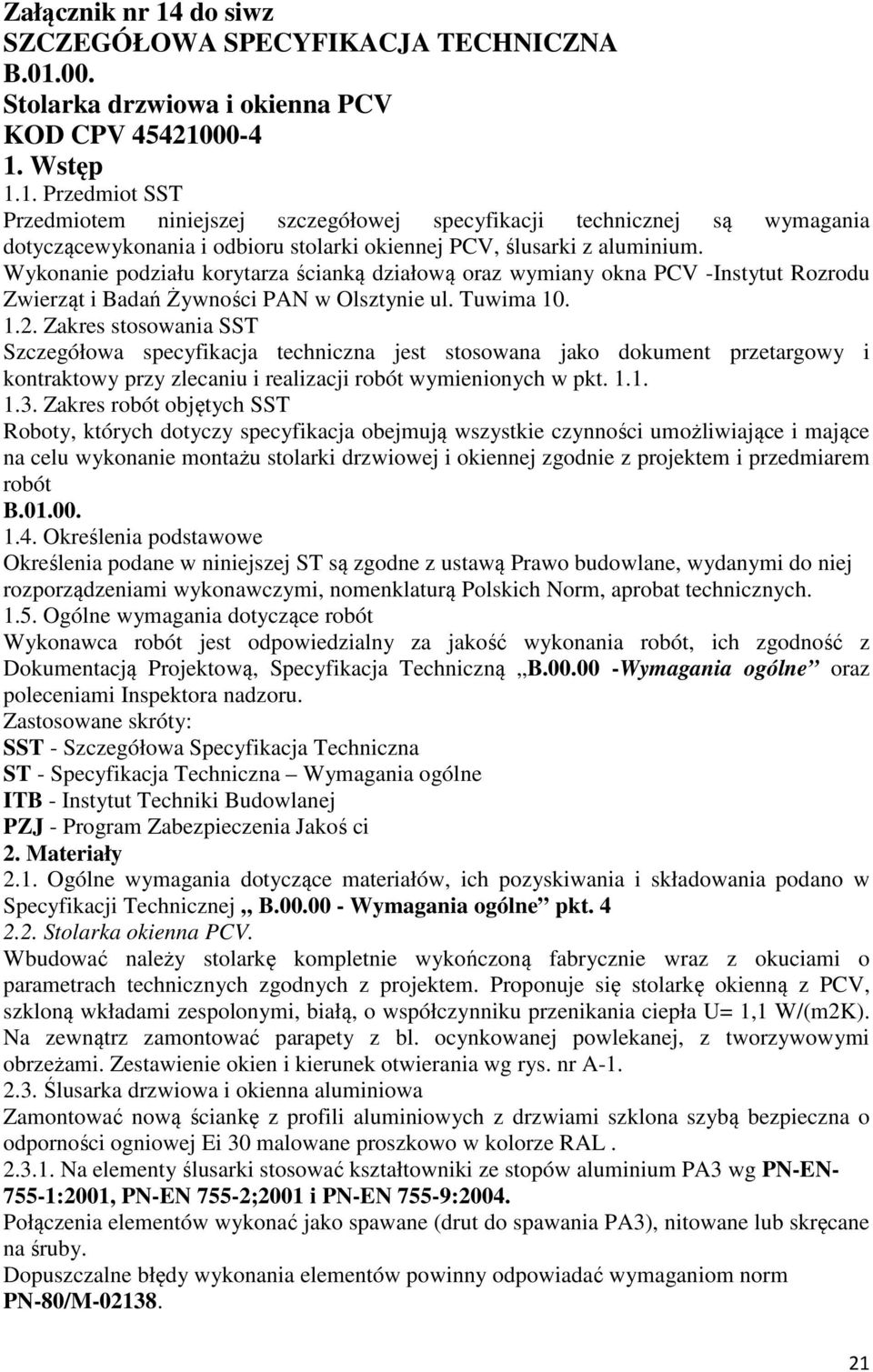 Zakres stosowania SST Szczegółowa specyfikacja techniczna jest stosowana jako dokument przetargowy i kontraktowy przy zlecaniu i realizacji robót wymienionych w pkt. 1.1. 1.3.