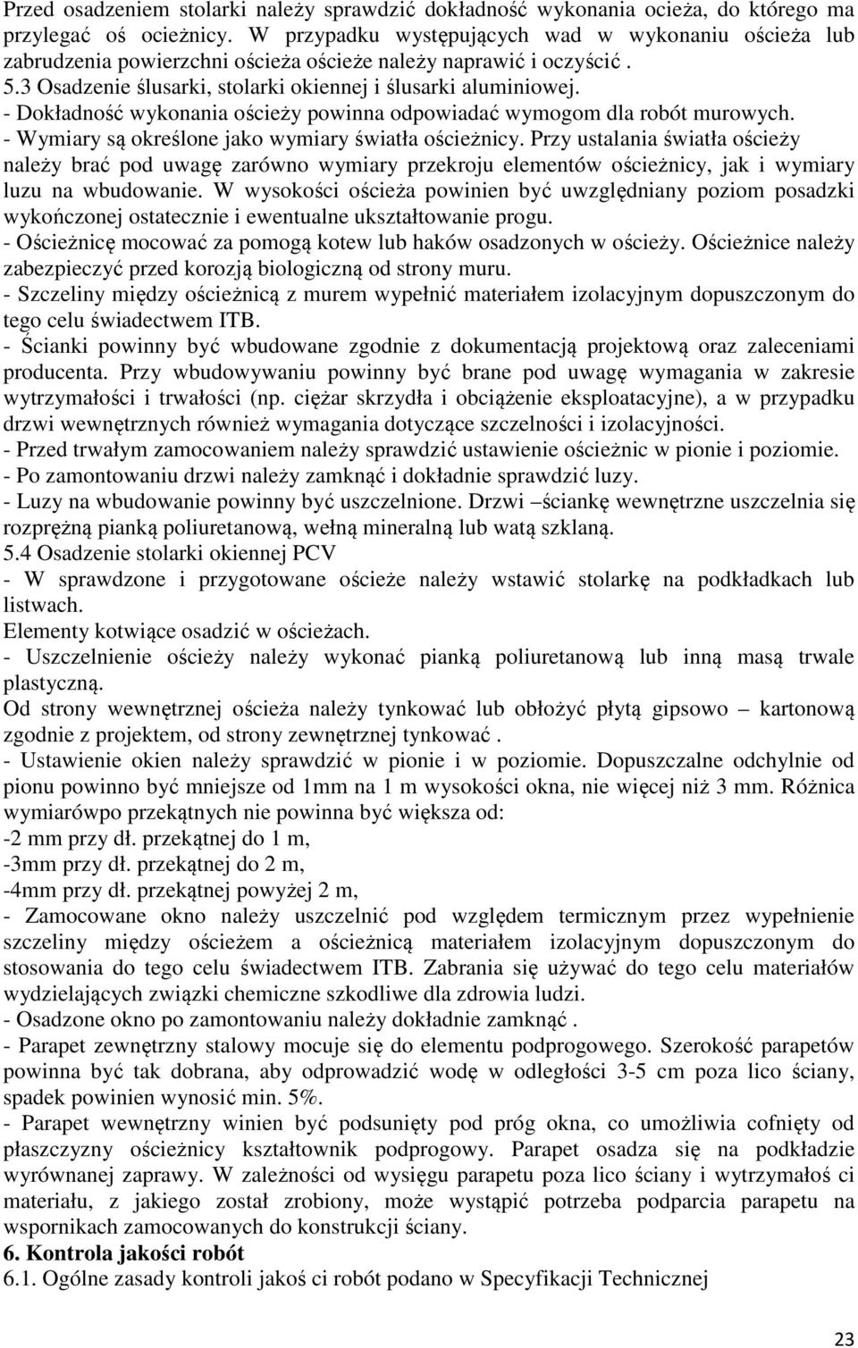 - Dokładność wykonania ościeży powinna odpowiadać wymogom dla robót murowych. - Wymiary są określone jako wymiary światła ościeżnicy.