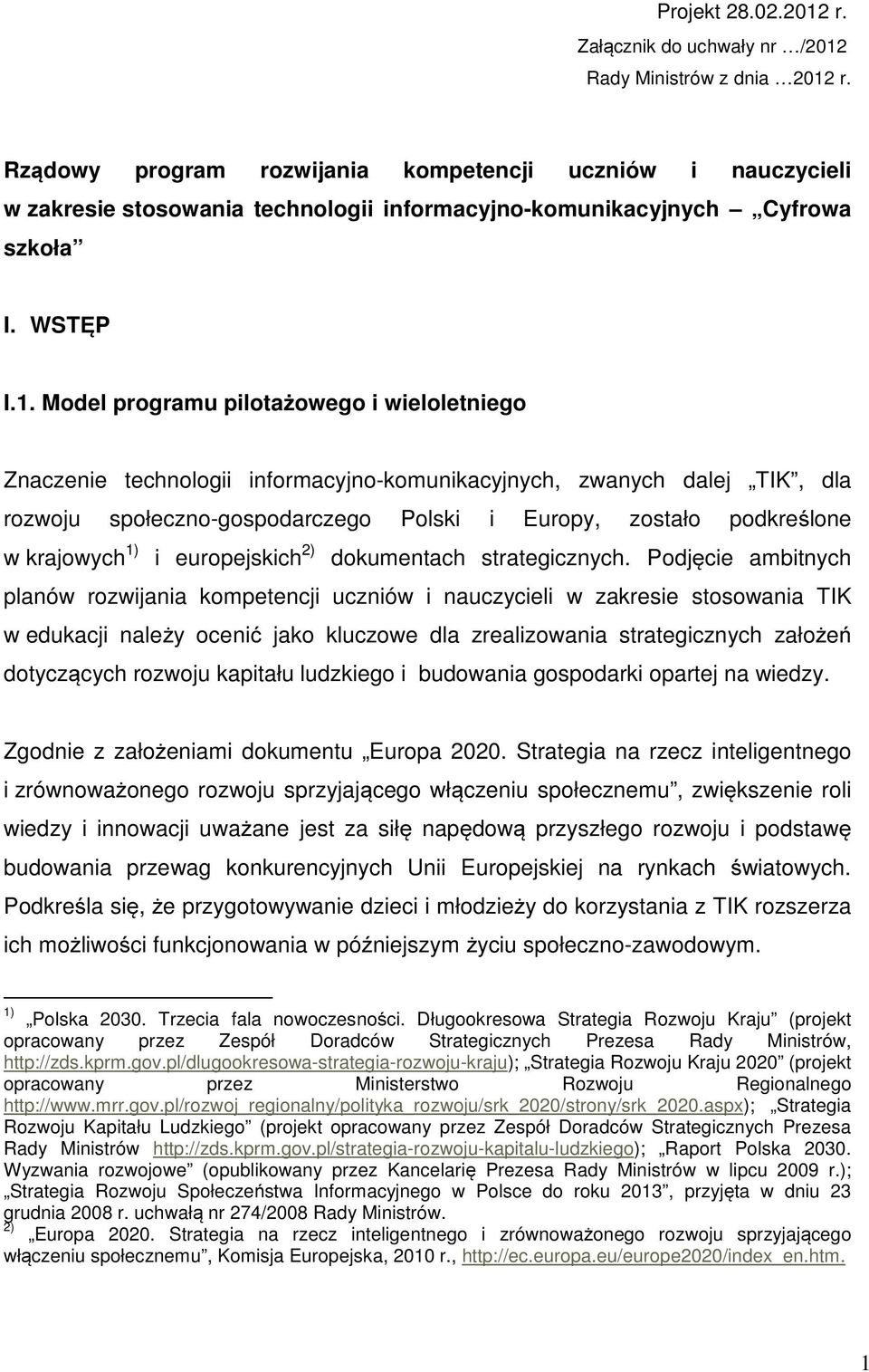 Model programu pilotażowego i wieloletniego Znaczenie technologii informacyjno-komunikacyjnych, zwanych dalej TIK, dla rozwoju społeczno-gospodarczego Polski i Europy, zostało podkreślone w krajowych