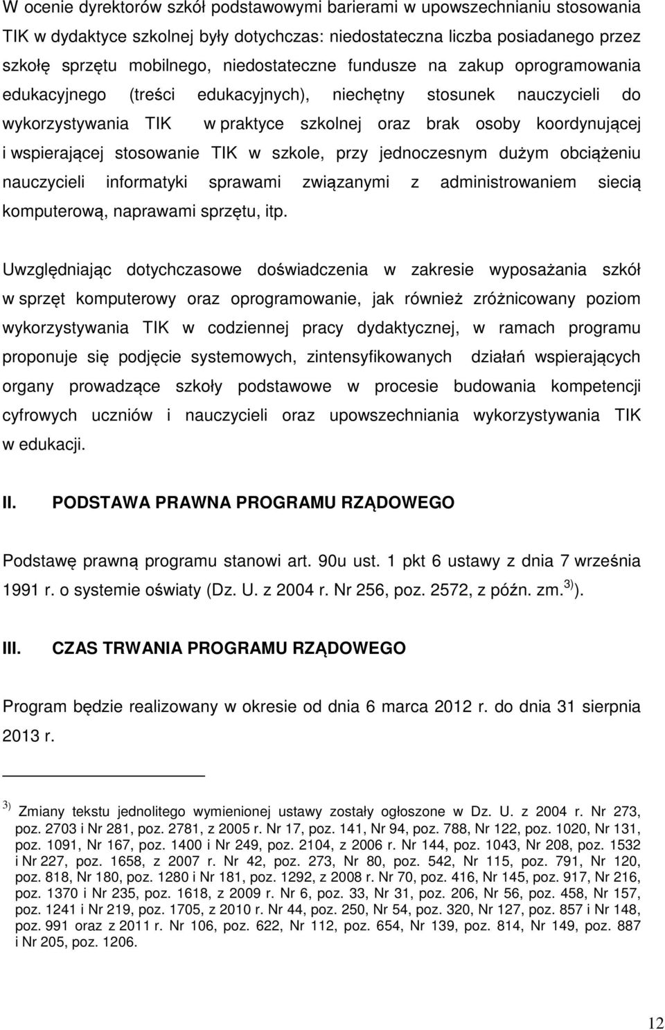 wspierającej stosowanie TIK w szkole, przy jednoczesnym dużym obciążeniu nauczycieli informatyki sprawami związanymi z administrowaniem siecią komputerową, naprawami sprzętu, itp.