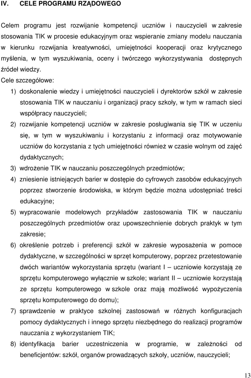 Cele szczegółowe: 1) doskonalenie wiedzy i umiejętności nauczycieli i dyrektorów szkół w zakresie stosowania TIK w nauczaniu i organizacji pracy szkoły, w tym w ramach sieci współpracy nauczycieli;