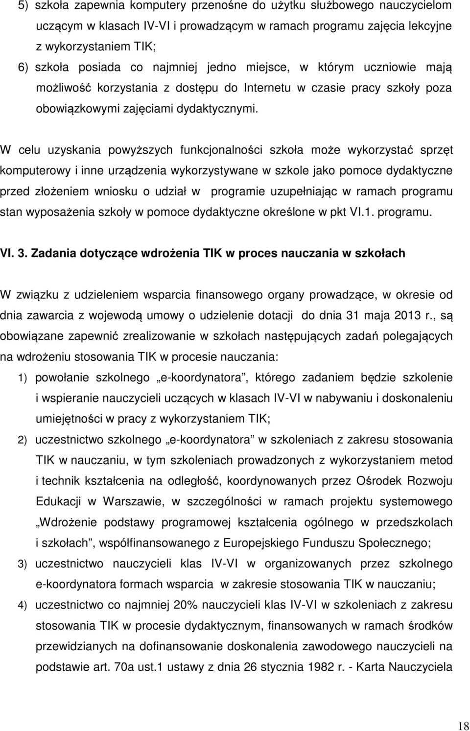 W celu uzyskania powyższych funkcjonalności szkoła może wykorzystać sprzęt komputerowy i inne urządzenia wykorzystywane w szkole jako pomoce dydaktyczne przed złożeniem wniosku o udział w programie