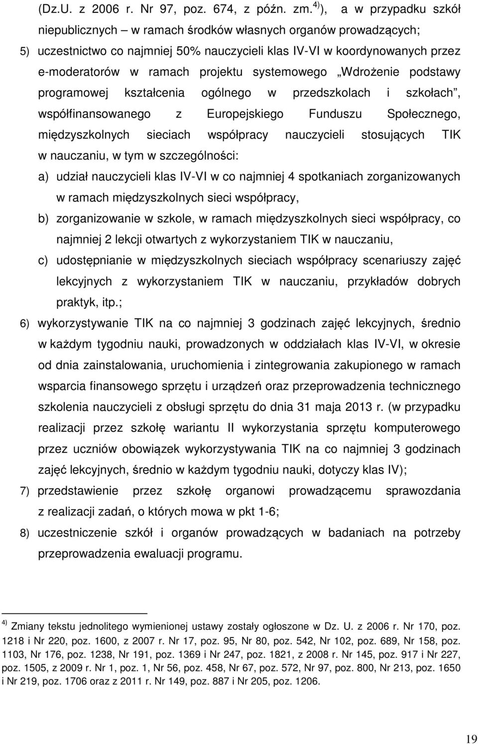 systemowego Wdrożenie podstawy programowej kształcenia ogólnego w przedszkolach i szkołach, współfinansowanego z Europejskiego Funduszu Społecznego, międzyszkolnych sieciach współpracy nauczycieli