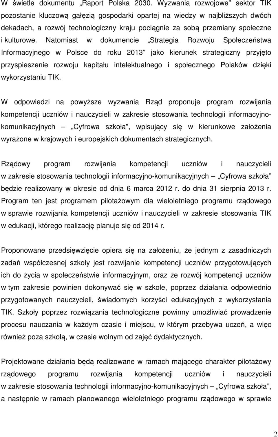 Natomiast w dokumencie Strategia Rozwoju Społeczeństwa Informacyjnego w Polsce do roku 2013 jako kierunek strategiczny przyjęto przyspieszenie rozwoju kapitału intelektualnego i społecznego Polaków