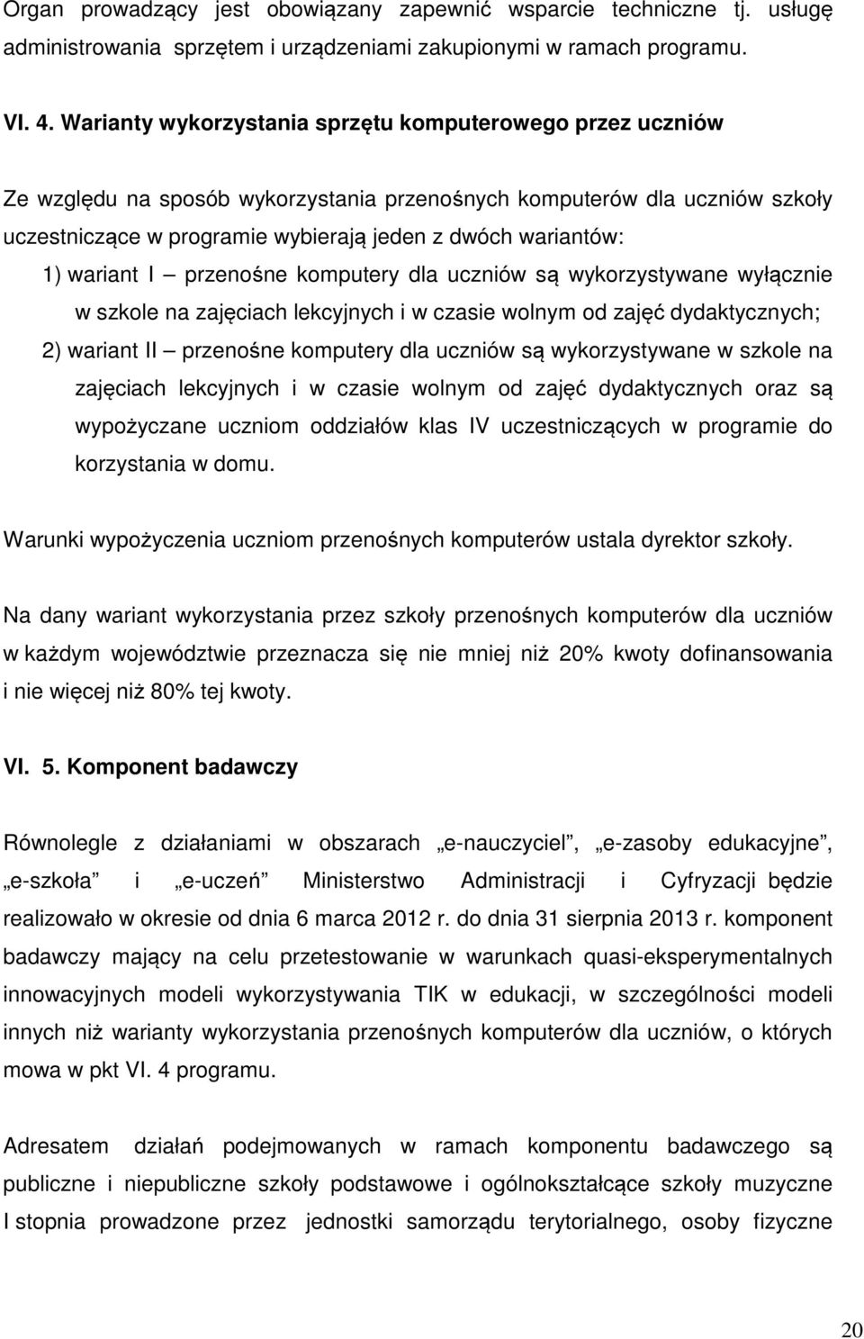 wariant I przenośne komputery dla uczniów są wykorzystywane wyłącznie w szkole na zajęciach lekcyjnych i w czasie wolnym od zajęć dydaktycznych; 2) wariant II przenośne komputery dla uczniów są