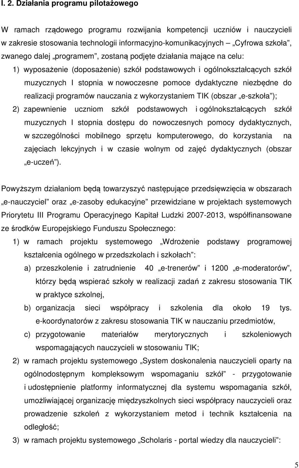 realizacji programów nauczania z wykorzystaniem TIK (obszar e-szkoła ); 2) zapewnienie uczniom szkół podstawowych i ogólnokształcących szkół muzycznych I stopnia dostępu do nowoczesnych pomocy