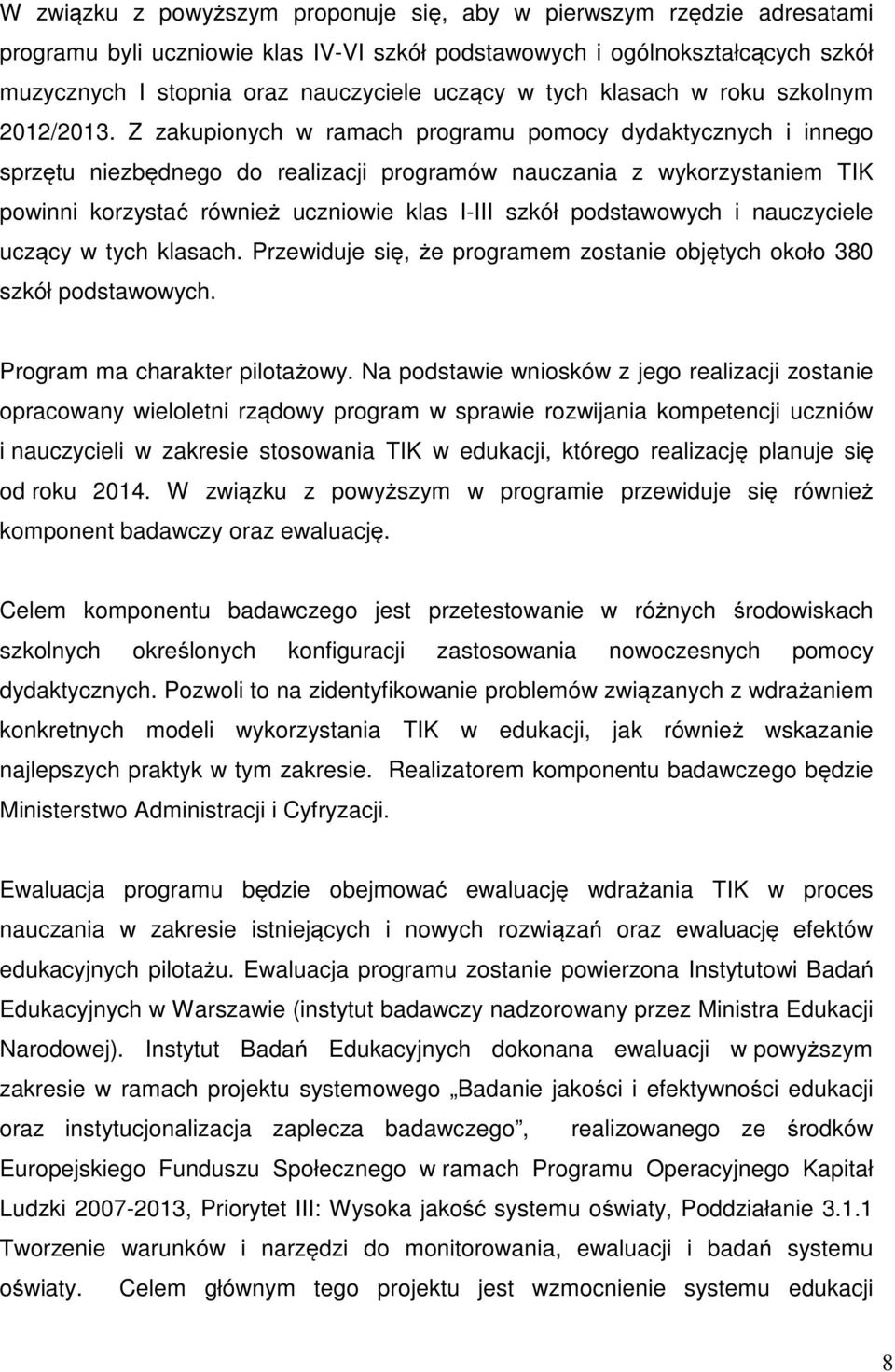 Z zakupionych w ramach programu pomocy dydaktycznych i innego sprzętu niezbędnego do realizacji programów nauczania z wykorzystaniem TIK powinni korzystać również uczniowie klas I-III szkół