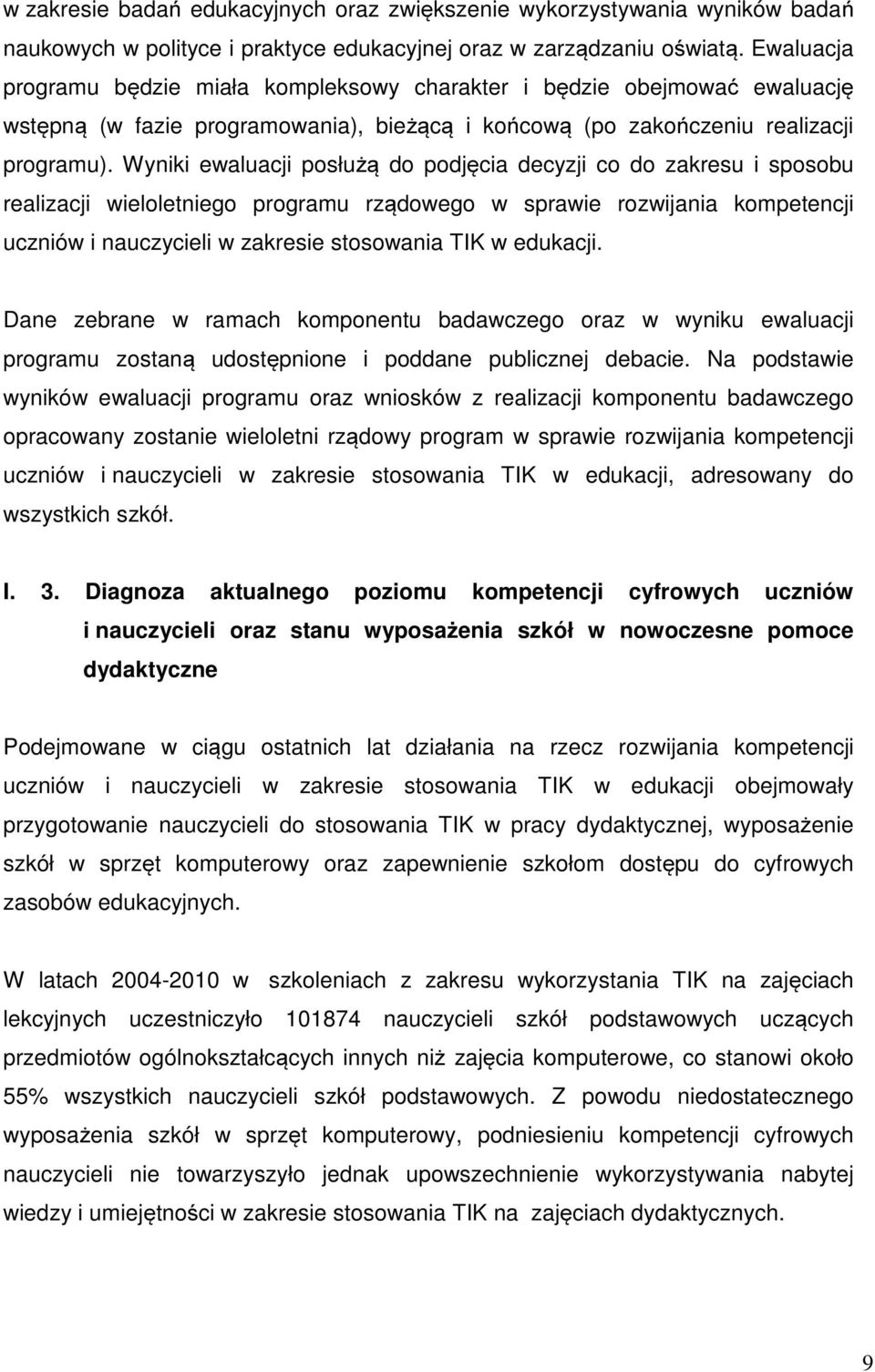 Wyniki ewaluacji posłużą do podjęcia decyzji co do zakresu i sposobu realizacji wieloletniego programu rządowego w sprawie rozwijania kompetencji uczniów i nauczycieli w zakresie stosowania TIK w