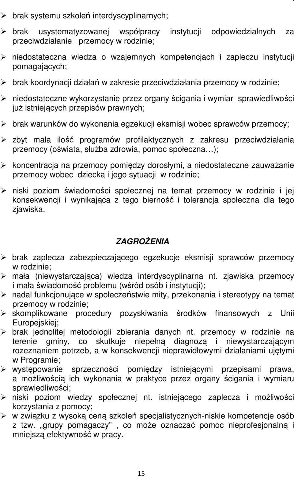 istniejących przepisów prawnych; brak warunków do wykonania egzekucji eksmisji wobec sprawców przemocy; zbyt mała ilość programów profilaktycznych z zakresu przeciwdziałania przemocy (oświata, służba