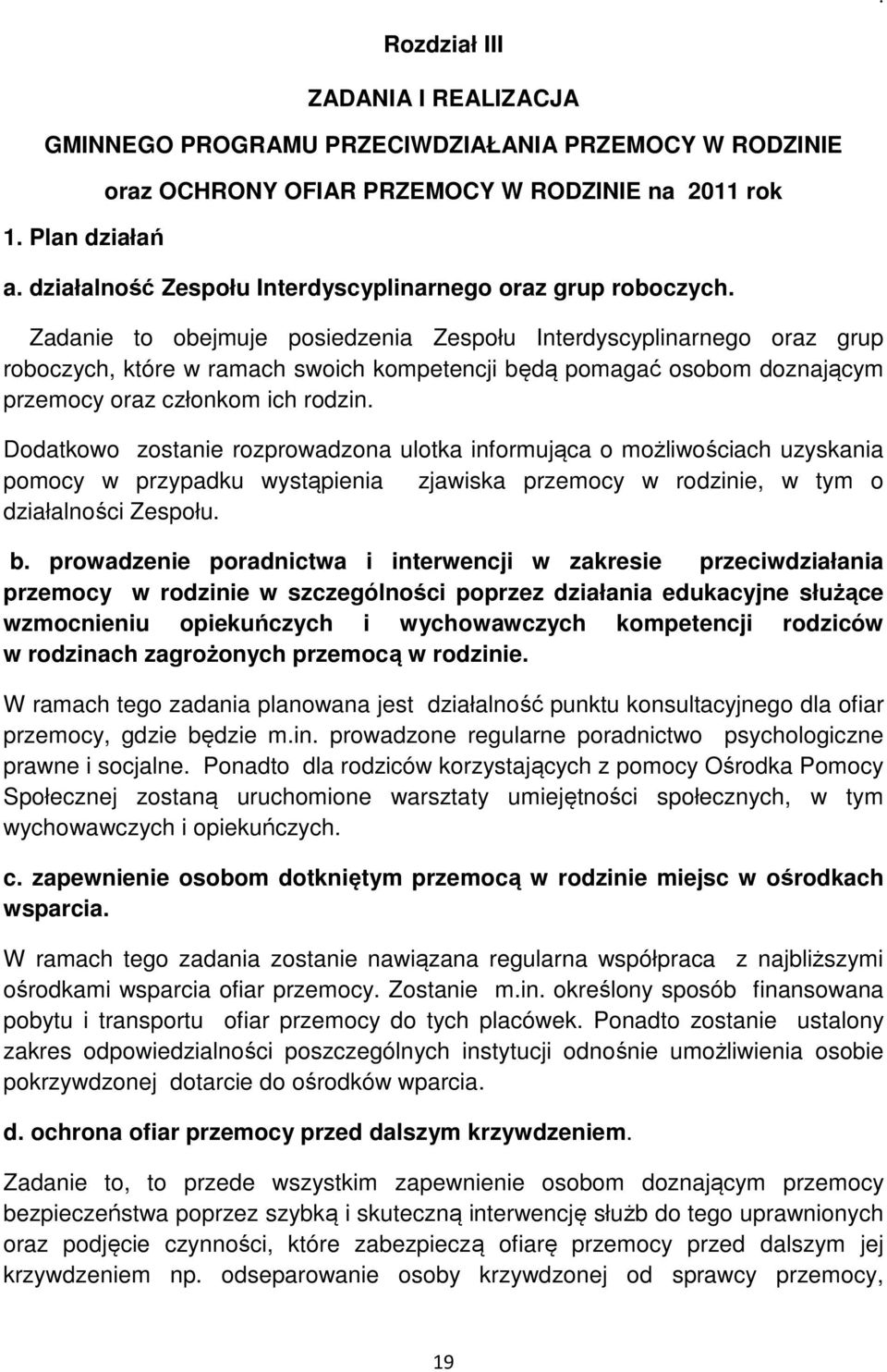 Zadanie to obejmuje posiedzenia Zespołu Interdyscyplinarnego oraz grup roboczych, które w ramach swoich kompetencji będą pomagać osobom doznającym przemocy oraz członkom ich rodzin.