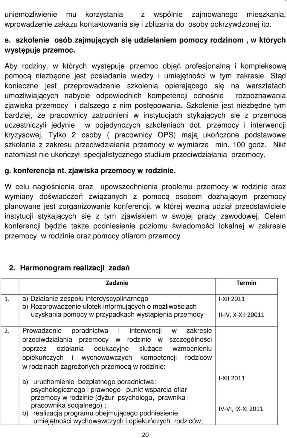 Aby rodziny, w których występuje przemoc objąć profesjonalną i kompleksową pomocą niezbędne jest posiadanie wiedzy i umiejętności w tym zakresie.